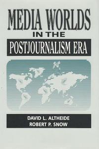 Media Worlds in the Postjournalism Era di David Altheide edito da Routledge