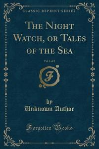 The Night Watch, Or Tales Of The Sea, Vol. 1 Of 2 (classic Reprint) di Unknown Author edito da Forgotten Books