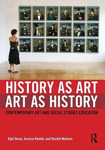 History as Art, Art as History di Dipti (New York University Desai, Jessica (New York University Hamlin, Rachel (SUNY New Paltz Mattson edito da Taylor & Francis Ltd