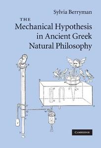 The Mechanical Hypothesis in Ancient Greek Natural Philosophy di Sylvia Berryman edito da Cambridge University Press