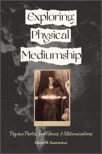 Exploring Physical Mediumship di Elaine M. Kuzmeskus edito da Schiffer Publishing Ltd