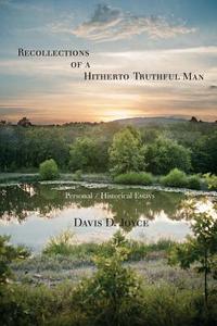 Recollections of a Hitherto Truthful Man: Personal / Historical Essays di Davis D. Joyce edito da Mongrel Empire Press
