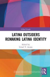 Latina Outsiders Remaking Latina Identity edito da Taylor & Francis Ltd