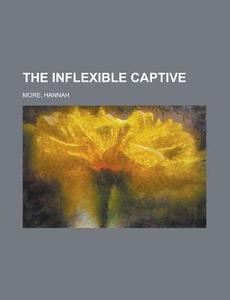 The Inflexible Captive di Hannah More edito da Rarebooksclub.com