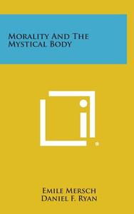 Morality and the Mystical Body di Emile Mersch edito da Literary Licensing, LLC