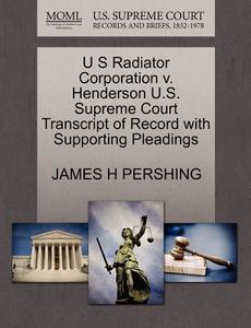 U S Radiator Corporation V. Henderson U.s. Supreme Court Transcript Of Record With Supporting Pleadings di James H Pershing edito da Gale, U.s. Supreme Court Records