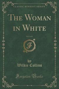 The Woman In White, Vol. 3 Of 3 (classic Reprint) di Au Wilkie Collins edito da Forgotten Books