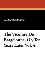 The Vicomte de Bragelonne, Or, Ten Years Later Vol. 4 di Alexandre Dumas edito da Wildside Press