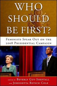 Who Should Be First?: Feminists Speak Out on the 2008 Presidential Campaign di Beverly Guy-Sheftall edito da State University of New York Press