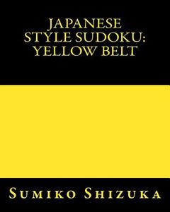 Japanese Style Sudoku: Yellow Belt: Easy to Moderate Puzzles di Sumiko Shizuka edito da Createspace