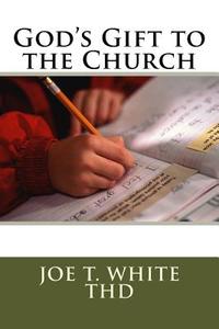 God's Gift to the Church di Joe T. White, Dr Joe T. White edito da Createspace