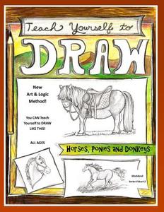 Teach Yourself to Draw - Horses, Ponies and Donkeys: For Artists and Animals Lovers of All Ages di Sarah Janisse Brown edito da Createspace