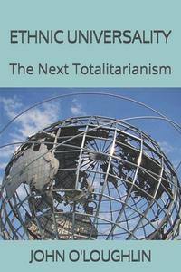 Ethnic Universality: The Next Totalitarianism di John O'Loughlin edito da Createspace