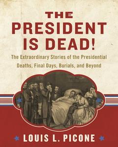 The President Is Dead! di Louis L. Picone edito da Skyhorse Publishing