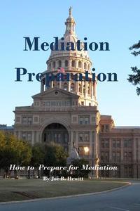 Mediation Preparation: How to Prepare for Mediation di Joe B. Hewitt edito da Createspace
