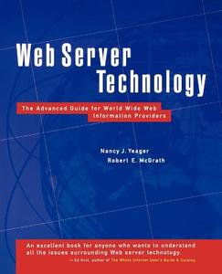 Web Server Technology di Nancy J. Yeager, Robert E. McGrath edito da MORGAN KAUFMANN PUBL INC