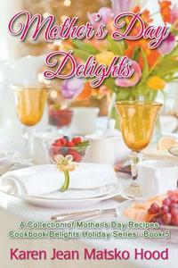 Mother's Day Delights Cookbook di Karen Jean Matsko Hood edito da Whispering Pine Press International, Inc.