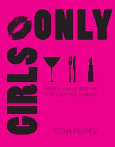 Girls Only: Drinks, Nibbles and Fun for Your Girls' Event di Fiona Pearce edito da NEW HOLLAND