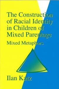 The Construction of Racial Identity in Children of Mixed Parentage di Ilan Katz edito da Jessica Kingsley Publishers, Ltd