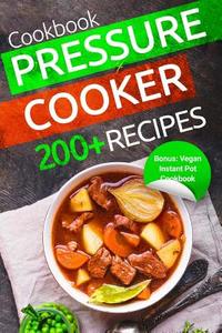 Pressure Cooker Cookbook: 200+ Amazing Electric Pressure Cooker Recipes di Mark Selby edito da Createspace Independent Publishing Platform