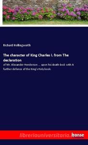 The character of King Charles I. from The declaration di Richard Hollingworth edito da hansebooks