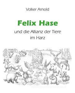 Felix Hase und die Allianz der Tiere im Harz di Volker Arnold edito da tredition