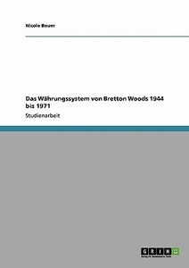 Das Währungssystem von Bretton Woods 1944 bis 1971 di Nicole Bauer edito da GRIN Publishing