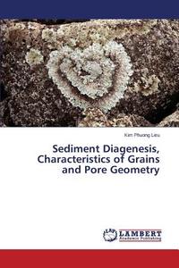 Sediment Diagenesis, Characteristics of Grains and Pore Geometry di Kim Phuong Lieu edito da LAP Lambert Academic Publishing