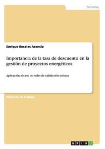 Importancia de la tasa de descuento en la gestión de proyectos energéticos di Enrique Rosales Asensio edito da GRIN Publishing