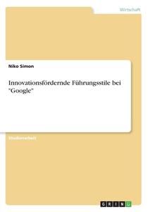 Innovationsfördernde Führungsstile bei "Google" di Niko Simon edito da GRIN Verlag