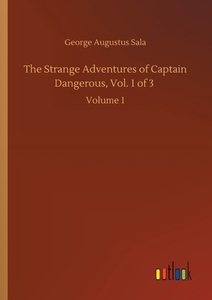 The Strange Adventures of Captain Dangerous, Vol. 1 of 3 di George Augustus Sala edito da Outlook Verlag