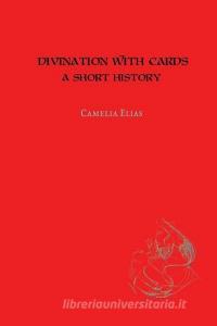 Divination with Cards: A Short History di Camelia Elias edito da EYECORNER PR