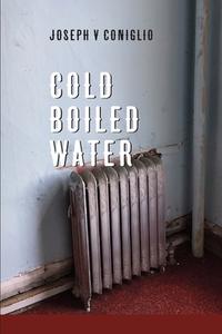 Cold Boiled Water di Coniglio Joseph V Coniglio edito da Independently Published