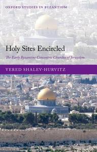 Holy Sites Encircled di Vered Shalev-Hurvitz edito da OUP Oxford