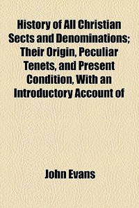 History Of All Christian Sects And Denominations di John Evans edito da General Books Llc