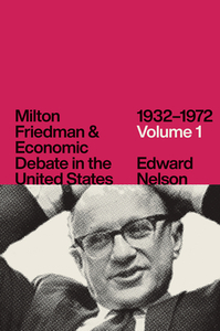 Milton Friedman and Economic Debate in the United States, 1932-1972, Volume 1 di Edward Nelson edito da UNIV OF CHICAGO PR