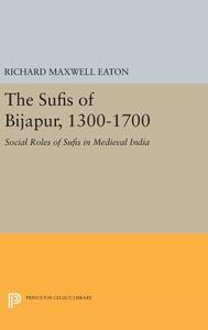 The Sufis of Bijapur, 1300-1700 di Richard Maxwell Eaton edito da Princeton University Press