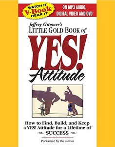 The Little Gold Book of Yes! Attitude: How to Find, Build and Keep a Yes! Attitude for a Lifetime of Success di Jeffrey Gitomer edito da Simon & Schuster Audio