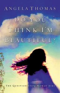 Do You Think I'm Beautiful? di Angela Thomas edito da THOMAS NELSON PUB