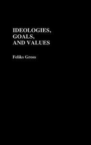Ideologies, Goals, and Values di Feliks Gross edito da Greenwood Press