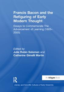 Francis Bacon and the Refiguring of Early Modern Thought di Catherine Gimelli Martin edito da Taylor & Francis Ltd