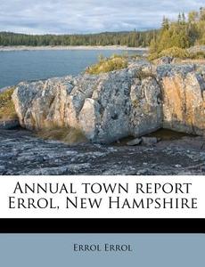 Annual Town Report Errol, New Hampshire di Errol Errol edito da Nabu Press