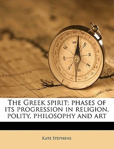 The Greek Spirit; Phases Of Its Progress di Kate Stephens edito da Nabu Press