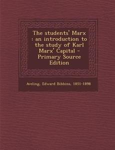 The Students' Marx: An Introduction to the Study of Karl Marx' Capital di Edward Bibbins Aveling edito da Nabu Press