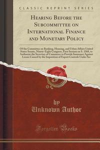 Hearing Before The Subcommittee On International Finance And Monetary Policy di Unknown Author edito da Forgotten Books