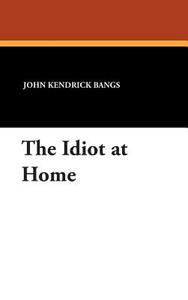 The Idiot at Home di John Kendrick Bangs edito da Wildside Press