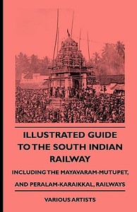Illustrated Guide to the South Indian Railway, Including the Mayavaram-Mutupet, and Peralam-Karaikkal, Railways di Various, Edith Wharton edito da Benson Press