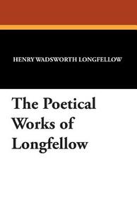 The Poetical Works of Longfellow di Henry Wadsworth Longfellow edito da WILDSIDE PR
