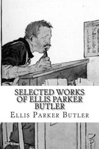Selected Works of Ellis Parker Butler: The Thin Santa Claus, the Great American Pie Company, Pigs Is Pigs, the Revolt, Red Head and Whistle Breeches, di Ellis Parker Butler edito da Createspace