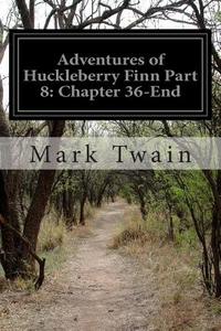 Adventures of Huckleberry Finn Part 8: Chapter 36-End di Mark Twain edito da Createspace